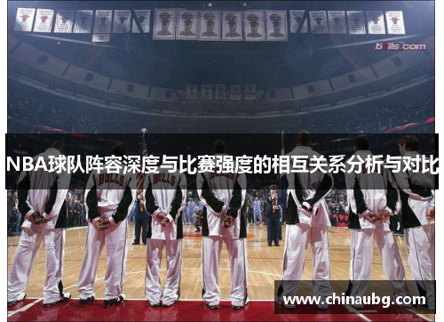 NBA球队阵容深度与比赛强度的相互关系分析与对比