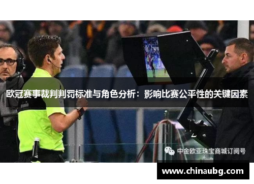 欧冠赛事裁判判罚标准与角色分析：影响比赛公平性的关键因素