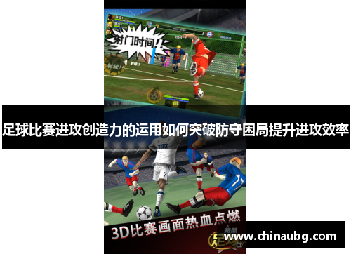 足球比赛进攻创造力的运用如何突破防守困局提升进攻效率